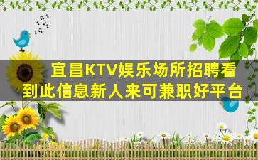 宜昌KTV娱乐场所招聘看到此信息新人来可兼职好平台